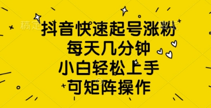 抖音快速起号涨粉，每天几分钟，小白轻松上手，可矩阵操作-慕云辰风博客