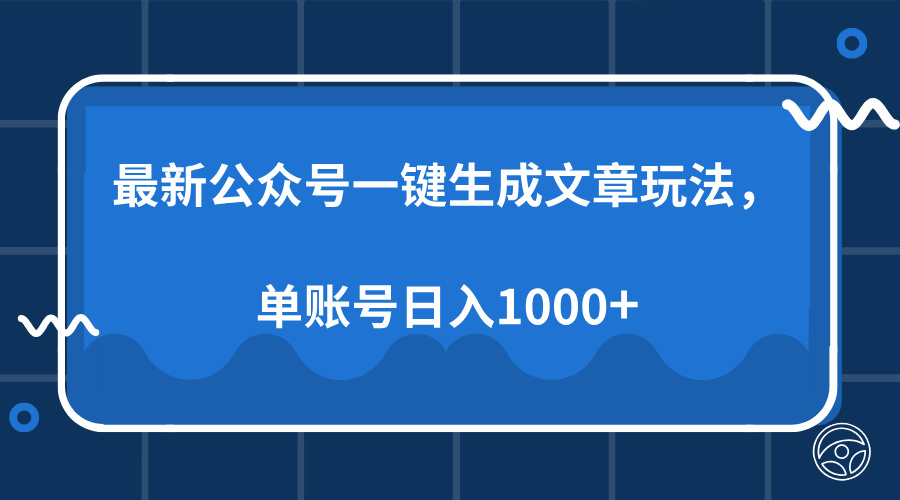 （13908期）最新公众号AI一键生成文章玩法，单帐号日入1000+-慕云辰风博客