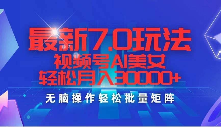 最新7.0玩法视频号AI美女，轻松月入30000+-慕云辰风博客