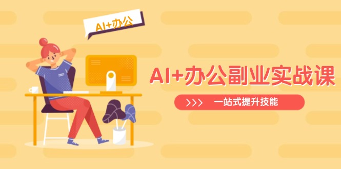 （14535期）AI+办公副业实战课：从Excel到PPT，从行业分析到视频制作，一站式提升技能-慕云辰风博客