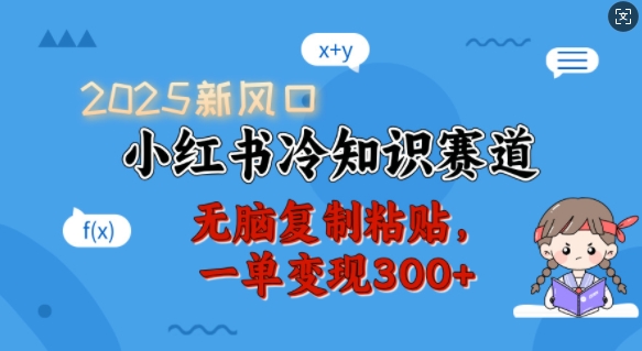 2025新风口，小红书冷知识赛道，无脑复制粘贴，一单变现300+-慕云辰风博客