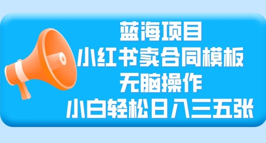 蓝海项目，小红书卖合同模板，无脑操作，小白轻松日入三张-慕云辰风博客