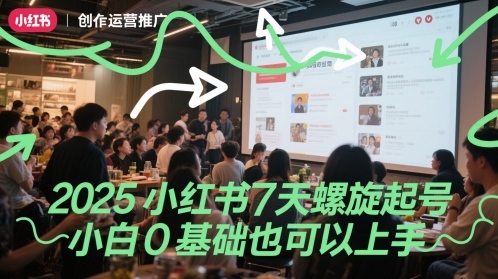 2025小红书7天螺旋起号，小白0基础也可以上手-辰风资源站