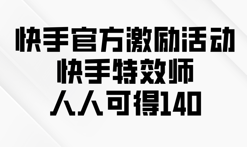 （13903期）快手官方激励活动-快手特效师，人人可得140-慕云辰风博客