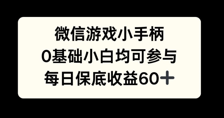 微信游戏小手柄，0基础小白均可参与，每日保底收益60+-慕云辰风博客