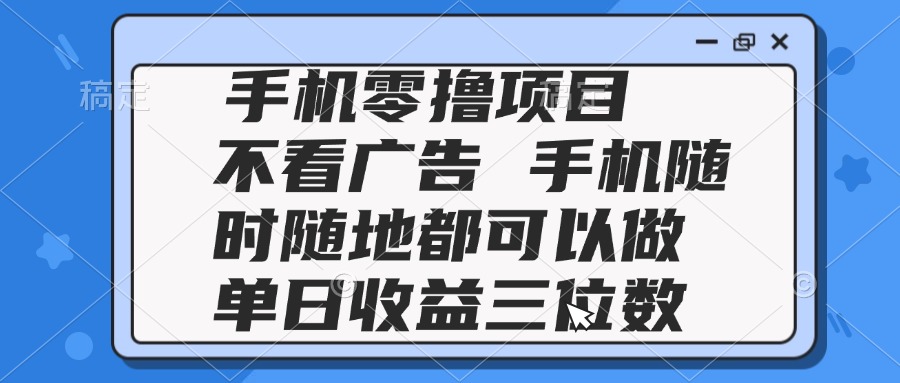 （14855期）2025手机零撸项目 不看广告 手机随时可做 单日收益三位数-辰风资源站