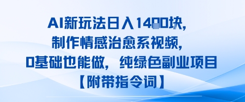 AI新玩法日入1k，制作情感治愈系视频，0基础也能做，纯绿色副业项目【附带指令词】-辰风资源站