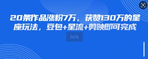 20条作品涨粉7W，获赞130W的星座玩法，豆包+星流+剪映即可完成-辰风资源站