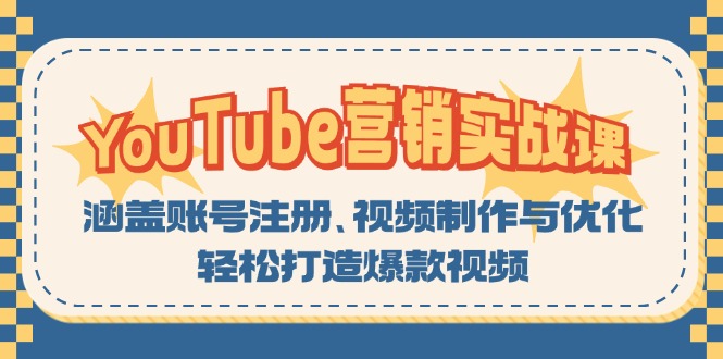 （13128期）YouTube-营销实战课：涵盖账号注册、视频制作与优化，轻松打造爆款视频-慕云辰风博客