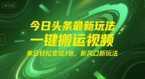 今日头条最新玩法，一键搬运视频，单日轻松变现3张， 新风口新玩法-辰风资源站