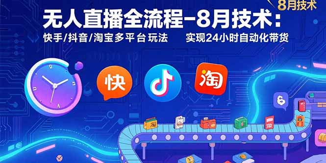 （15635期）无人直播全流程-8月技术：快手/抖音/淘宝多平台玩法 实现24小时自动化带货-辰风资源站