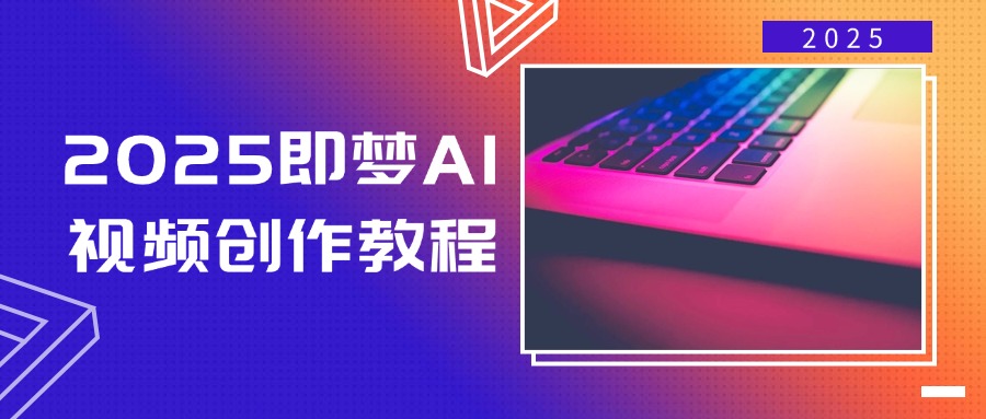 （14440期）2025即梦AI视频创作教程，从零开始学做视频，文字图片生成视频轻松创作-慕云辰风博客