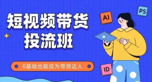 抖音快手短视频带货投流班，详细又全面的抖音快手带货实操课，零基础也能成为带货达人-辰风资源站