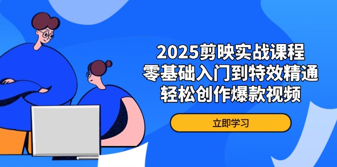 （14271期）2025剪映实战课程，零基础入门到特效精通，轻松创作爆款视频-辰风资源站