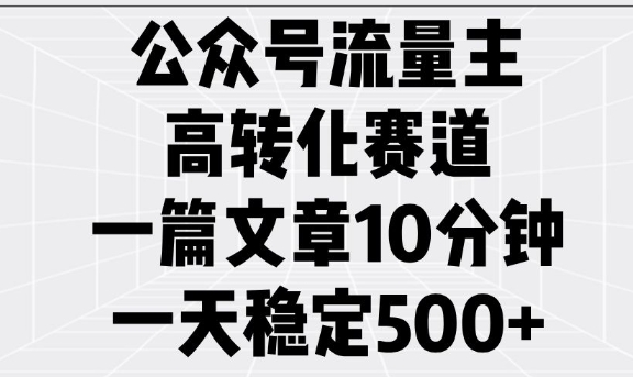 公众号流量主高转化赛道，一篇文章10分钟，一天稳定5张-慕云辰风博客