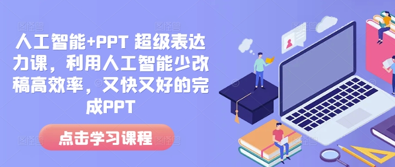 人工智能+PPT 超级表达力课，利用人工智能少改稿高效率，又快又好的完成PPT-慕云辰风博客