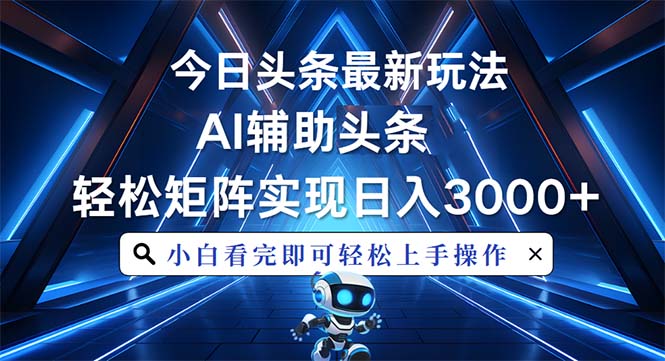 （13683期）今日头条最新玩法，思路简单，AI辅助，复制粘贴轻松矩阵日入3000+-慕云辰风博客