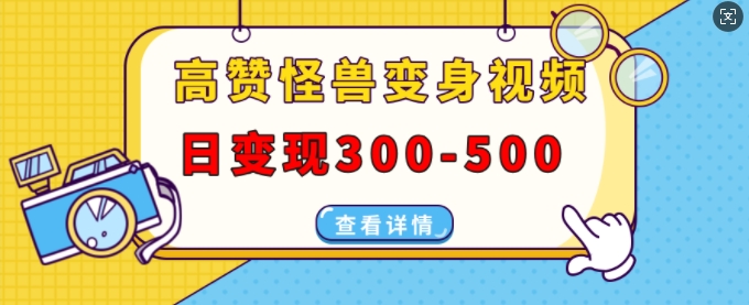 高赞怪兽变身视频制作，日变现300-500，多平台发布(抖音、视频号、小红书)-慕云辰风博客