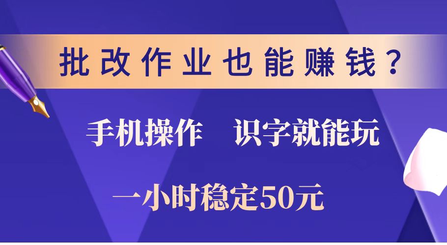 （14285期）批改作业也能赚钱？0门槛手机项目，识字就能玩！一小时稳定50元！-慕云辰风博客