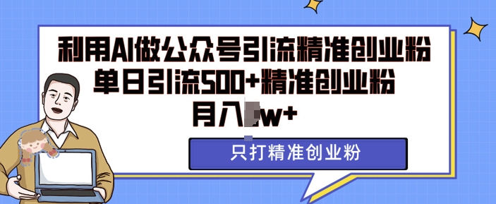 利用AI矩阵做公众号引流精准创业粉，单日引流500+精准创业粉，月入过w【揭秘】-慕云辰风博客