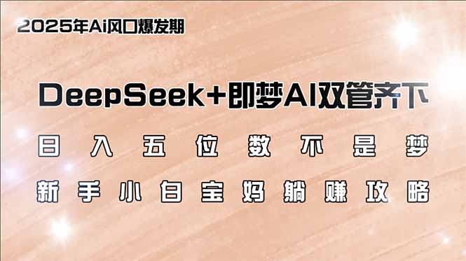 （14396期）日入五位数不是梦，DeepSeek+即梦AI双管齐下，新手小白宝妈躺赚攻略-慕云辰风博客