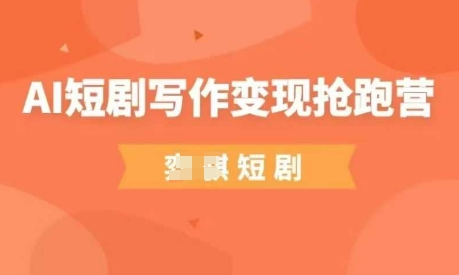AI短剧写作变现抢跑营，门槛低，0基础，普通人做副业的绝佳机会-辰风资源站