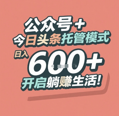 公众号 + 今日头条托管模式，日入 6张 + 开启躺挣生活【揭秘】-辰风资源站