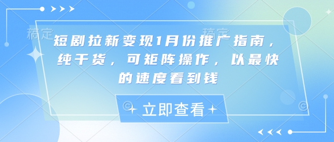 短剧拉新变现1月份推广指南，纯干货，可矩阵操作，以最快的速度看到钱-慕云辰风博客