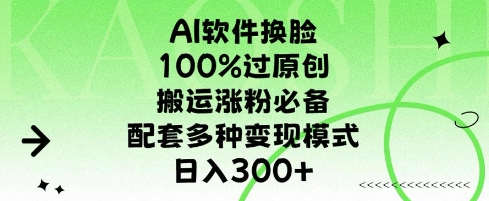 AI软件换L，100%过原创，搬运涨粉必备，配套多种变现模式，日入300+-慕云辰风博客