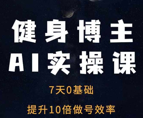 健身博主AI实操课——7天从0到1提升10倍做号效率-慕云辰风博客