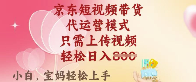 京东短视频带货，2025翻身项目，只需上传视频，单月稳定变现8k+【揭秘】-慕云辰风博客