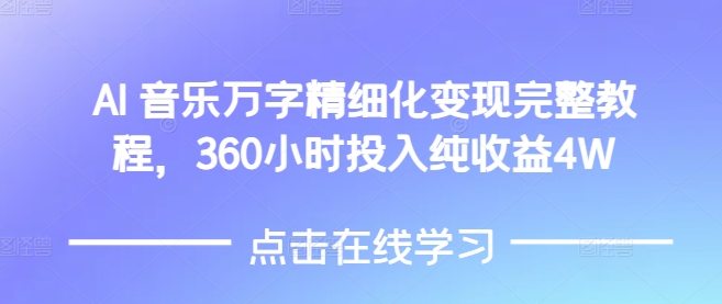 AI音乐精细化变现完整教程，360小时投入纯收益4W-辰风资源站