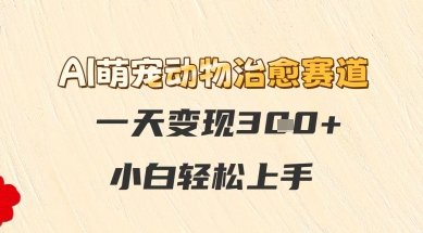 AI萌宠动物治愈赛道，一天变现3张+，小白轻松上手-辰风资源站