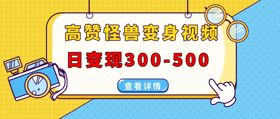 （13906期）高赞怪兽变身视频制作，日变现300-500，多平台发布（抖音、视频号、小红书-慕云辰风博客