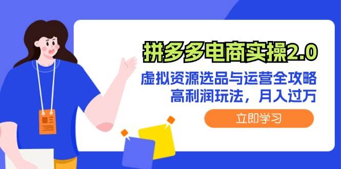 拼多多电商实操2.0：虚拟资源选品与运营全攻略，高利润玩法，月入过万-慕云辰风博客