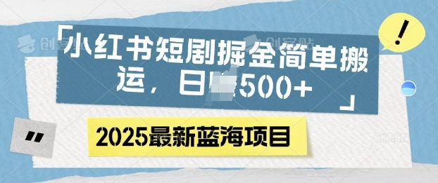 小红书短剧掘金，蓝海赛道项目，日入多张，简单搬运-慕云辰风博客