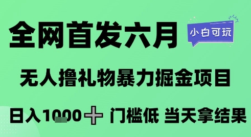 全网首发六月，无人撸礼物暴力掘金项目，日入1K+门槛低，当天拿结果，小白可玩【揭秘】-辰风资源站