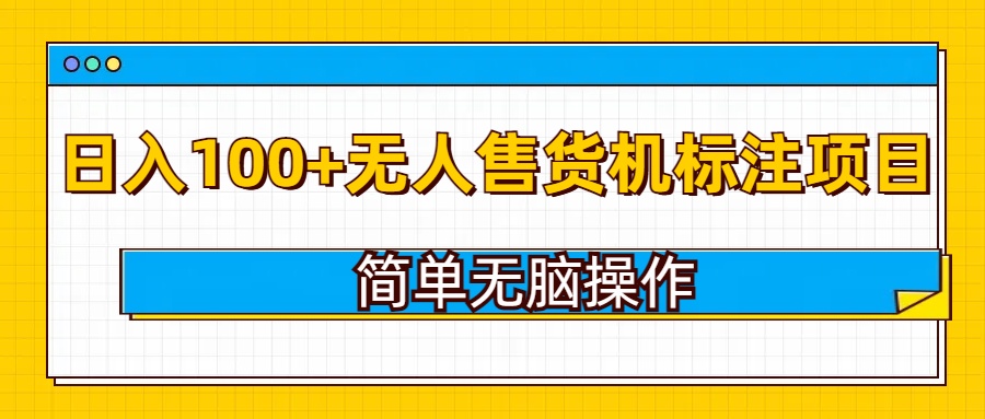 无人售货机标注项目，简单无脑易操作，日入100+-慕云辰风博客