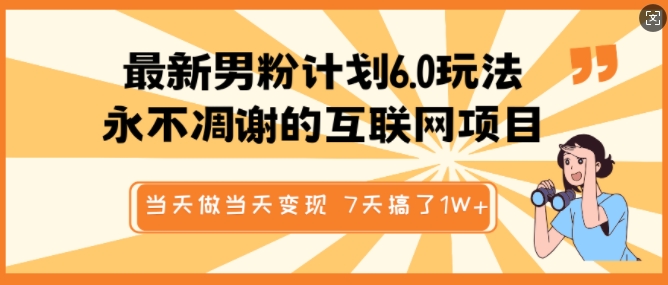 最新男粉计划6.0玩法，永不凋谢的互联网项目，当天做当天变现，视频包原创，7天搞了1个W-慕云辰风博客