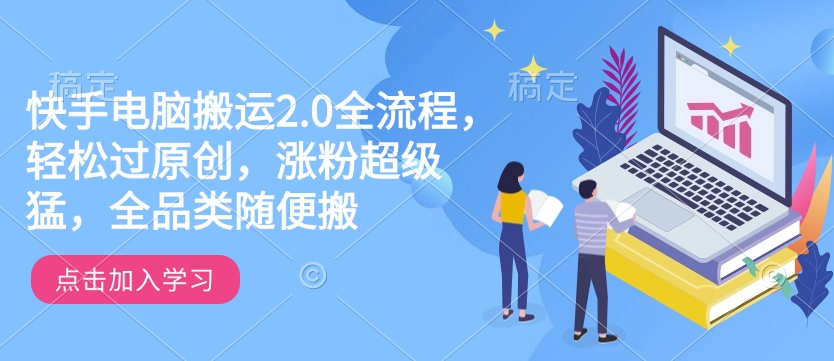 快手电脑搬运2.0全流程，轻松过原创，涨粉超级猛，全品类随便搬-慕云辰风博客