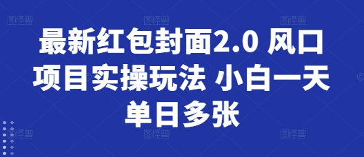 最新红包封面2.0 风口项目实操玩法 小白一天单日多张-慕云辰风博客