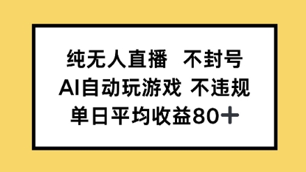纯无人直播不封号，AI自动玩游戏，单日平均收益80+-辰风资源站