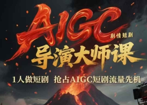 AIGC剧情短剧导演大师课，1人做短剧，抢占AIGC短剧流量先机-辰风资源站