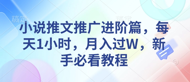 小说推文推广进阶篇，每天1小时，月入过W，新手必看教程-慕云辰风博客