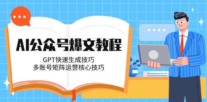（14977期）AI公众号爆文教程，GPT快速生成技巧，多账号矩阵运营核心技巧-辰风资源站