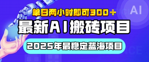 【最新AI搬砖项目】2025年最稳定蓝海项目，执行力强先吃肉，单日两小时即可3张，多劳多得-慕云辰风博客