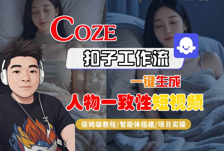 COZE扣子工作流一键生成人物一致性短视频，保姆级教程-智能体搭建-项目实操-辰风资源站