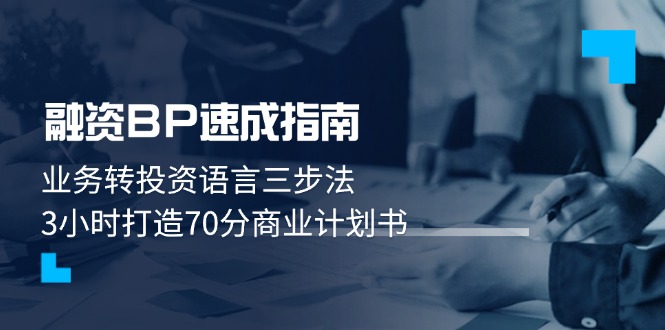 （14683期）融资BP速成指南：业务转投资语言三步法，3小时打造70分商业计划书-辰风资源站