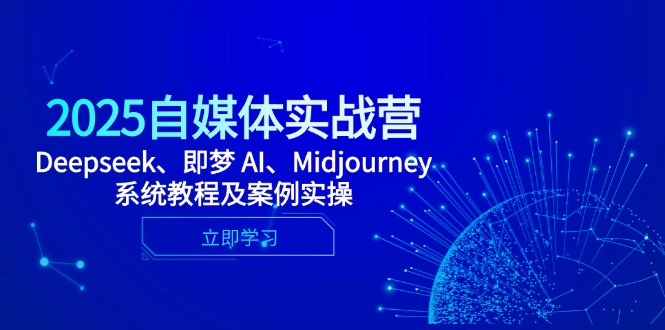 （14640期）2025自媒体实战营，Deepseek、即梦 AI、Midjourney系统教程及案例实操-辰风资源站
