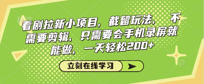 看剧拉新小项目，截留玩法， 不需要剪辑，只需要会手机录屏就能做，一天轻松200+-慕云辰风博客